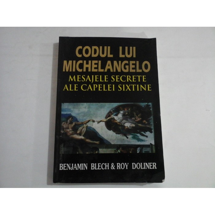 CODUL LUI MICHELANGELO - MESAJELE SECRETE ALE CAPELEI SIXTINE - BENJAMIN BLECH & ROY DOLINER CODUL LUI MICHELANGELO - MESAJELE SECRETE ALE CAPELEI SIXTINE - BENJAMIN BLECH & ROY DOLINER
